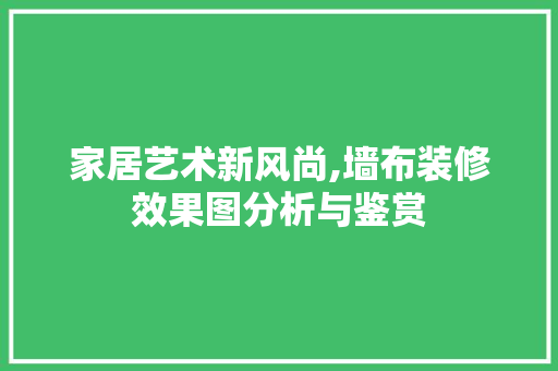 家居艺术新风尚,墙布装修效果图分析与鉴赏 生态建筑设计