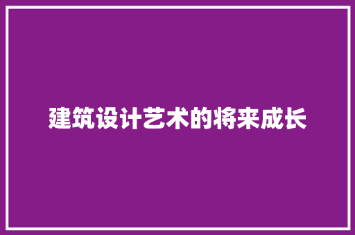 建筑设计艺术的将来成长 工艺流程