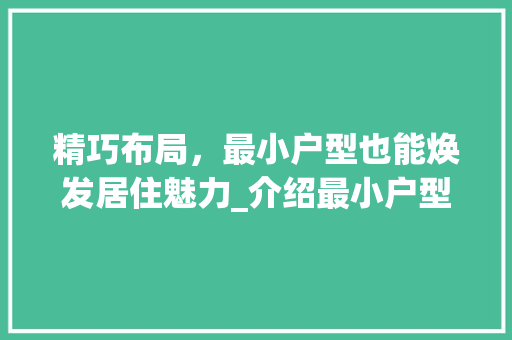 精巧布局，最小户型也能焕发居住魅力_介绍最小户型装修图 知识问答