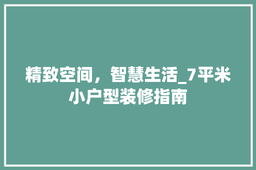 精致空间，智慧生活_7平米小户型装修指南 建筑设计