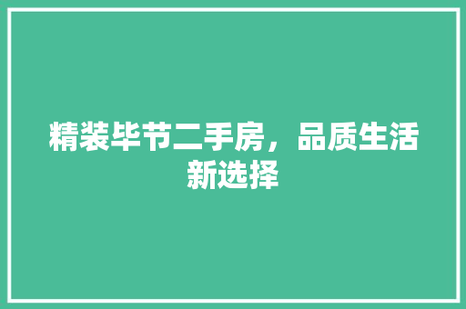 精装毕节二手房，品质生活新选择 常见问题