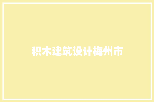 积木建筑设计梅州市 常见问题