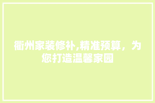 衢州家装修补,精准预算，为您打造温馨家园 常用建材