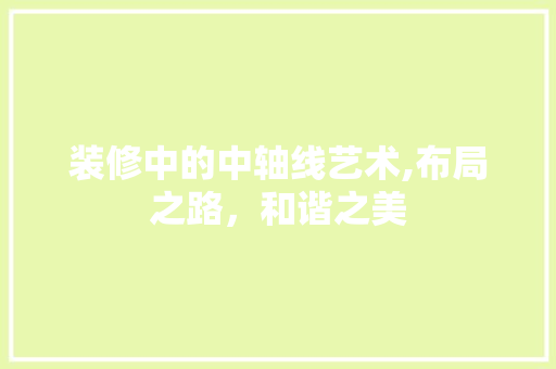 装修中的中轴线艺术,布局之路，和谐之美 公共建筑设计