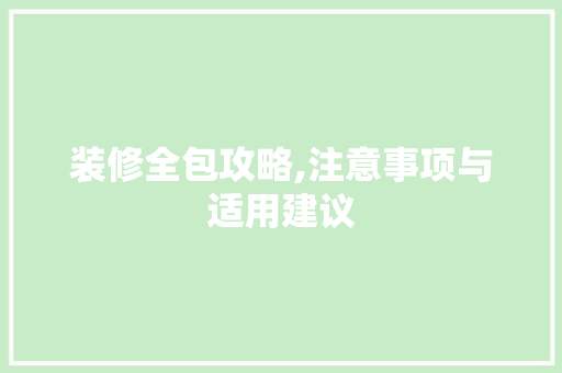 装修全包攻略,注意事项与适用建议 建筑设计