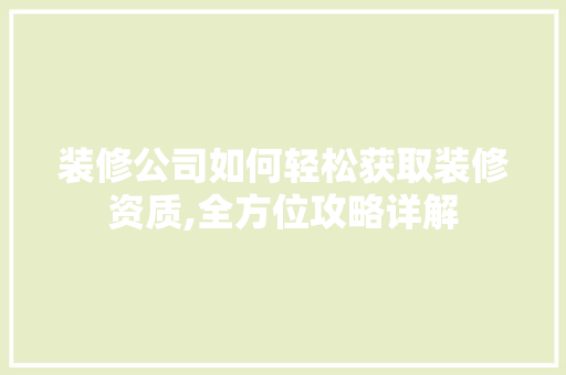 装修公司如何轻松获取装修资质,全方位攻略详解 常见问题
