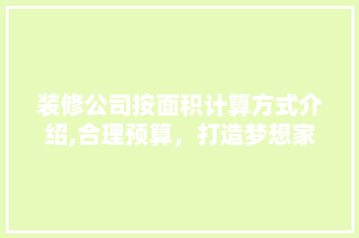 装修公司按面积计算方式介绍,合理预算，打造梦想家园 常用建材