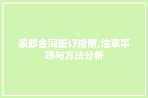 装修合同签订指南,注意事项与方法分析 材料设备