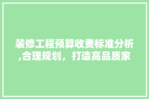 装修工程预算收费标准分析,合理规划，打造高品质家居环境 常用设备