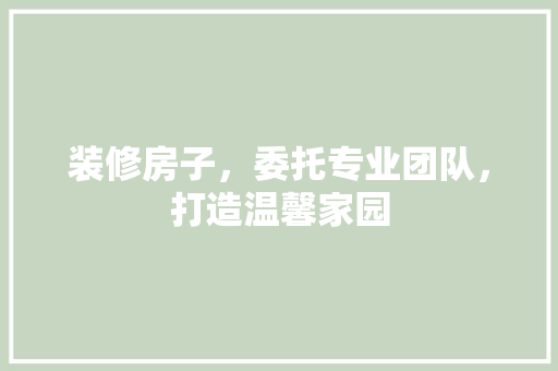 装修房子，委托专业团队，打造温馨家园 建筑设计