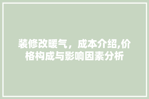 装修改暖气，成本介绍,价格构成与影响因素分析 常见问题