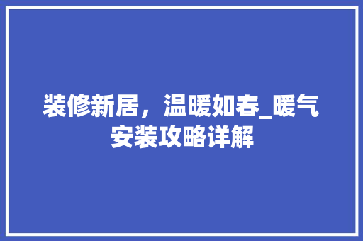 装修新居，温暖如春_暖气安装攻略详解 公共建筑设计