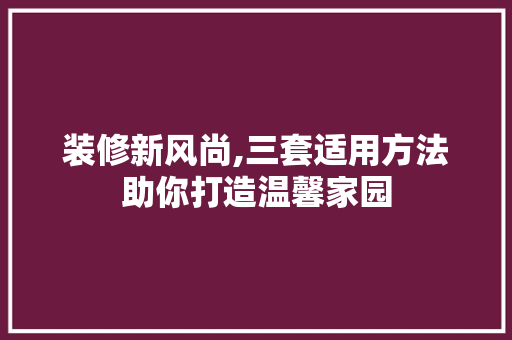装修新风尚,三套适用方法助你打造温馨家园 公共建筑设计