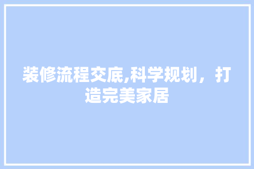 装修流程交底,科学规划，打造完美家居 建筑法规