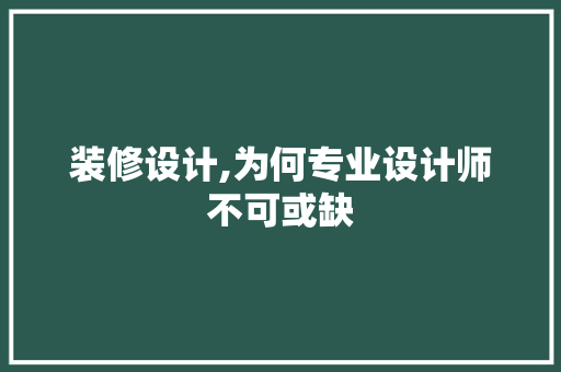 装修设计,为何专业设计师不可或缺 常见问题