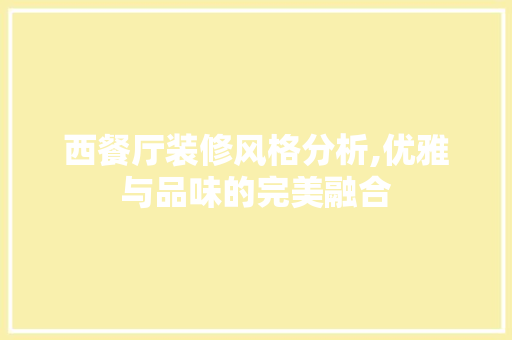 西餐厅装修风格分析,优雅与品味的完美融合 工艺流程