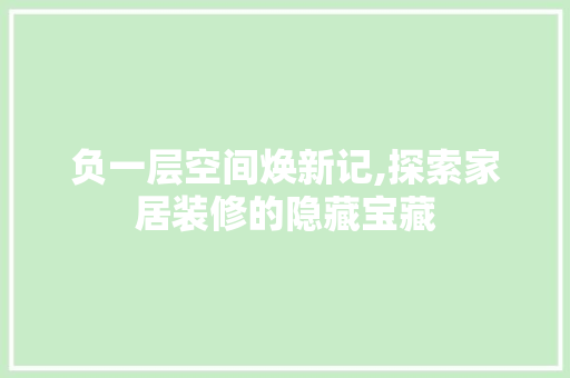负一层空间焕新记,探索家居装修的隐藏宝藏 常用建材
