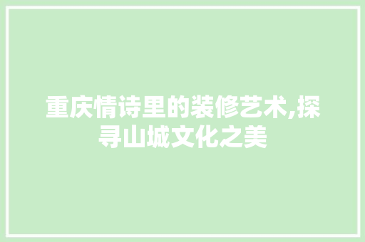 重庆情诗里的装修艺术,探寻山城文化之美 材料设备