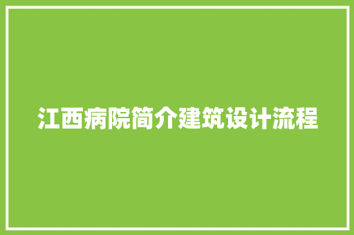 江西病院简介建筑设计流程 工艺流程