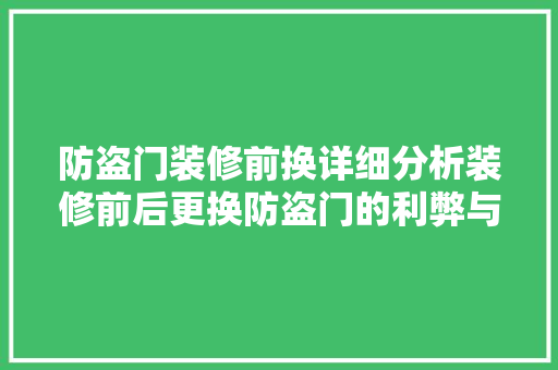 防盗门装修前换详细分析装修前后更换防盗门的利弊与方法 施工管理