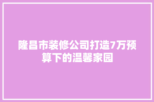 隆昌市装修公司打造7万预算下的温馨家园 常用设备