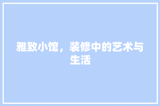雅致小馆，装修中的艺术与生活 新型材料