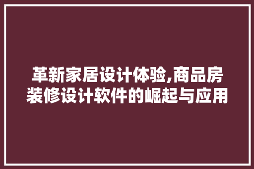 革新家居设计体验,商品房装修设计软件的崛起与应用 常见问题