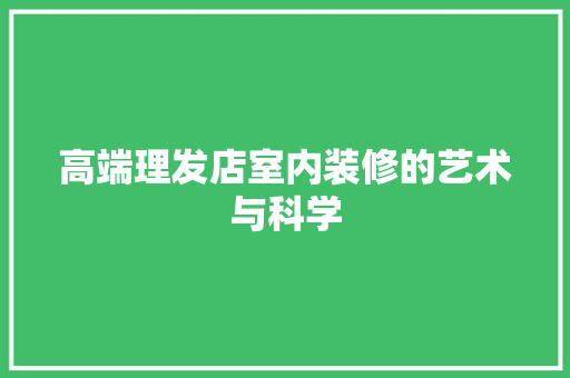 高端理发店室内装修的艺术与科学 工艺流程