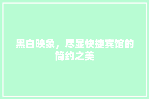 黑白映象，尽显快捷宾馆的简约之美 知识问答