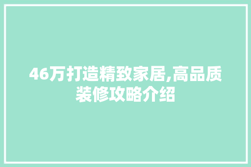 46万打造精致家居,高品质装修攻略介绍 生态建筑设计