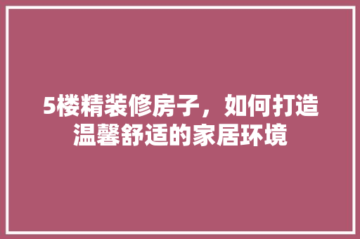 5楼精装修房子，如何打造温馨舒适的家居环境 常用设备