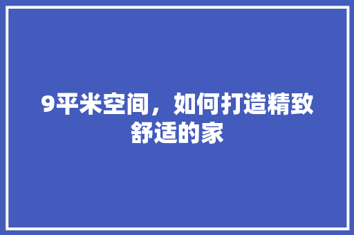 9平米空间，如何打造精致舒适的家 施工工艺