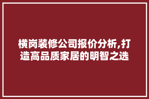 横岗装修公司报价分析,打造高品质家居的明智之选 住宅建筑设计