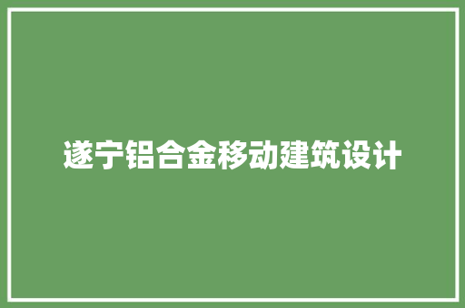 遂宁铝合金移动建筑设计
