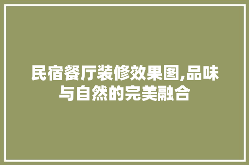 民宿餐厅装修效果图,品味与自然的完美融合 材料设备