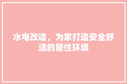 水电改造，为家打造安全舒适的居住环境 常用建材