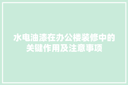 水电油漆在办公楼装修中的关键作用及注意事项 建筑法规