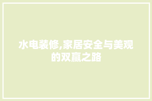 水电装修,家居安全与美观的双赢之路 设计原则