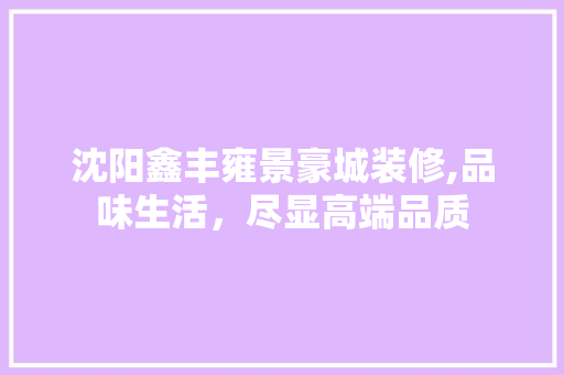 沈阳鑫丰雍景豪城装修,品味生活，尽显高端品质 建筑法规