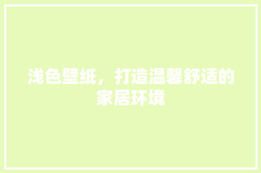 浅色壁纸，打造温馨舒适的家居环境