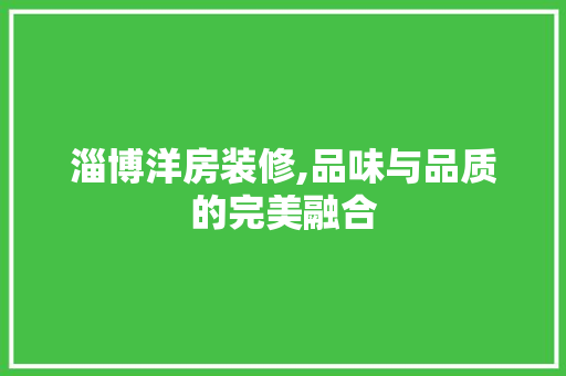 淄博洋房装修,品味与品质的完美融合 公共建筑设计