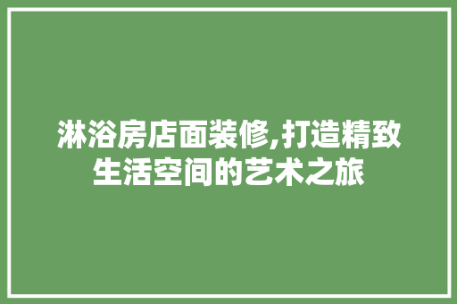 淋浴房店面装修,打造精致生活空间的艺术之旅 施工技术