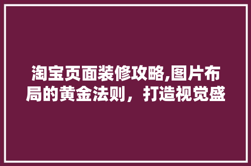 淘宝页面装修攻略,图片布局的黄金法则，打造视觉盛宴 建筑设计