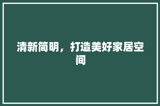 清新简明，打造美好家居空间 材料设备