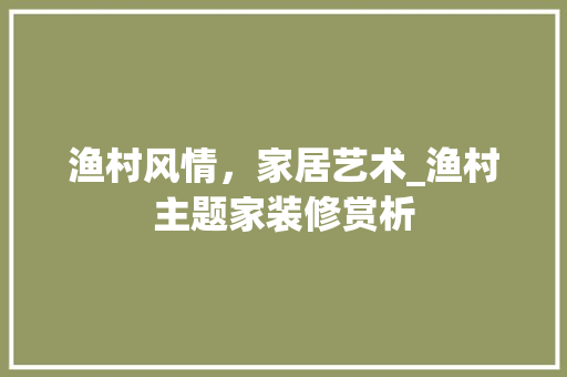渔村风情，家居艺术_渔村主题家装修赏析 常用设备