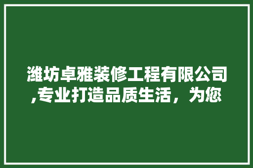 潍坊卓雅装修工程有限公司,专业打造品质生活，为您量身定制美好家园 新型材料