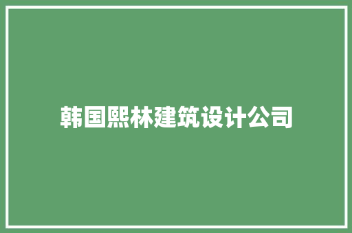 韩国熙林建筑设计公司 施工技术