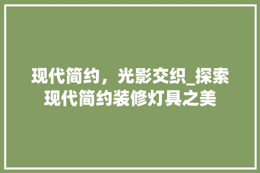 现代简约，光影交织_探索现代简约装修灯具之美 知识问答