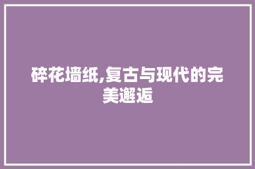 碎花墙纸,复古与现代的完美邂逅 建筑设计