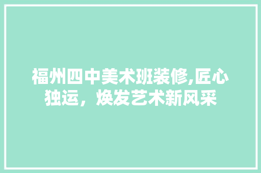 福州四中美术班装修,匠心独运，焕发艺术新风采 常用建材